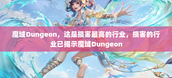 魔域Dungeon，这是损害最高的行业，损害的行业已揭示魔域Dungeon