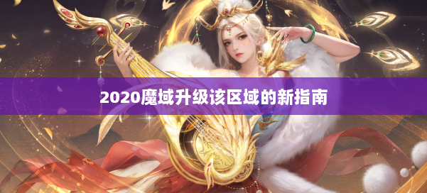 2020魔域升级该区域的新指南