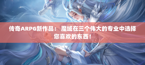 传奇ARPG新作品： 魔域在三个伟大的专业中选择您喜欢的东西！